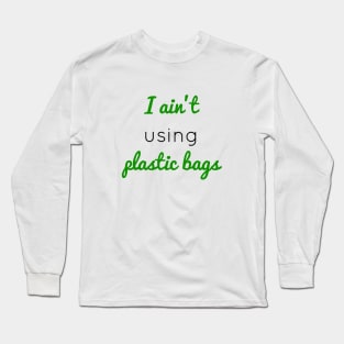 I ain't using plastic bags Long Sleeve T-Shirt